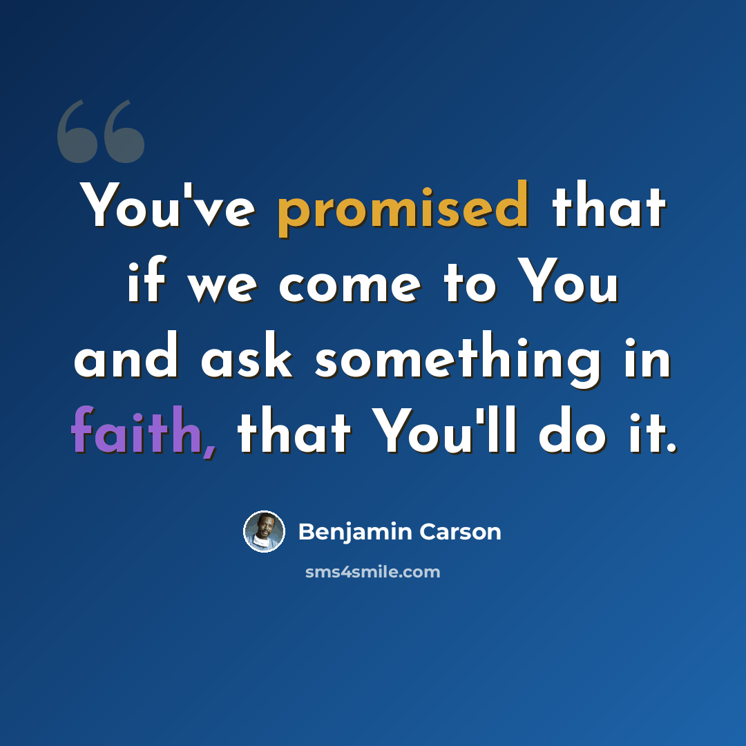 “You've promised that if we come to You and ask something in faith, that You'll do it.” quote by Benjamin Carson