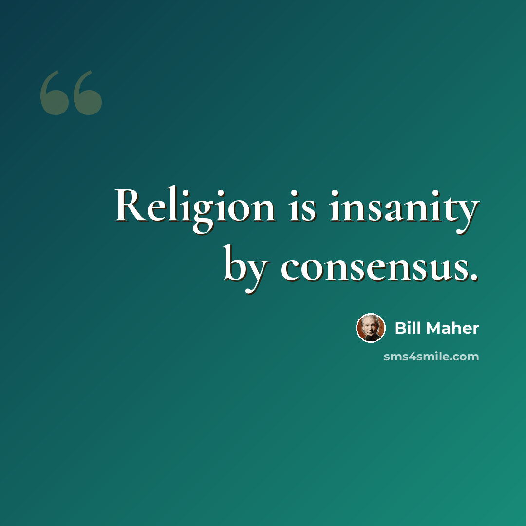 “Religion is insanity by consensus.” quote by Bill Maher