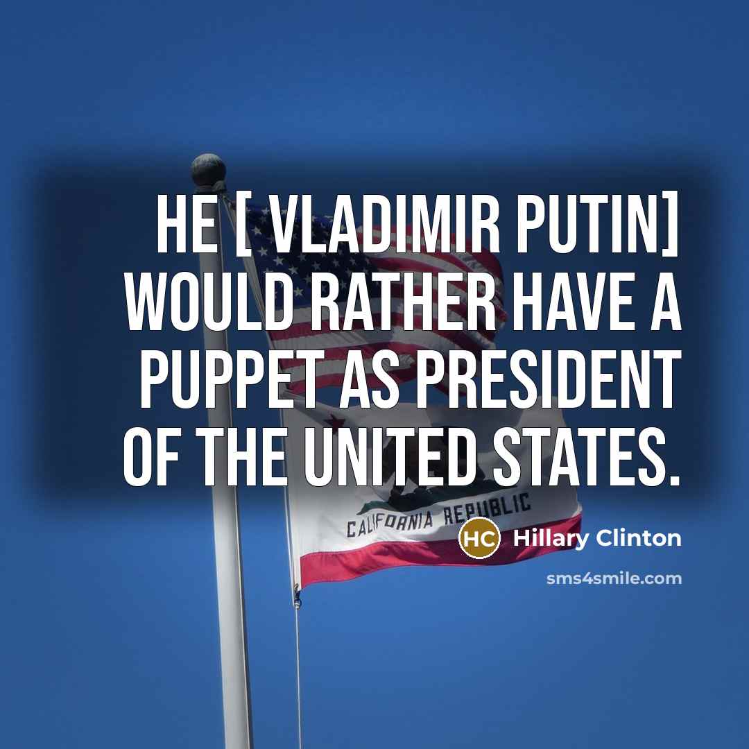 “He [ Vladimir Putin] would rather have a puppet as president of the United States.” quote by Hillary Clinton