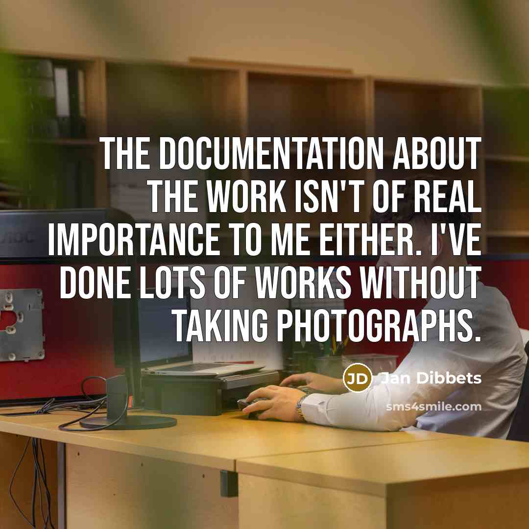 “The documentation about the work isn't of real importance to me either. I've done lots of works without taking photographs.” quote by Jan Dibbets