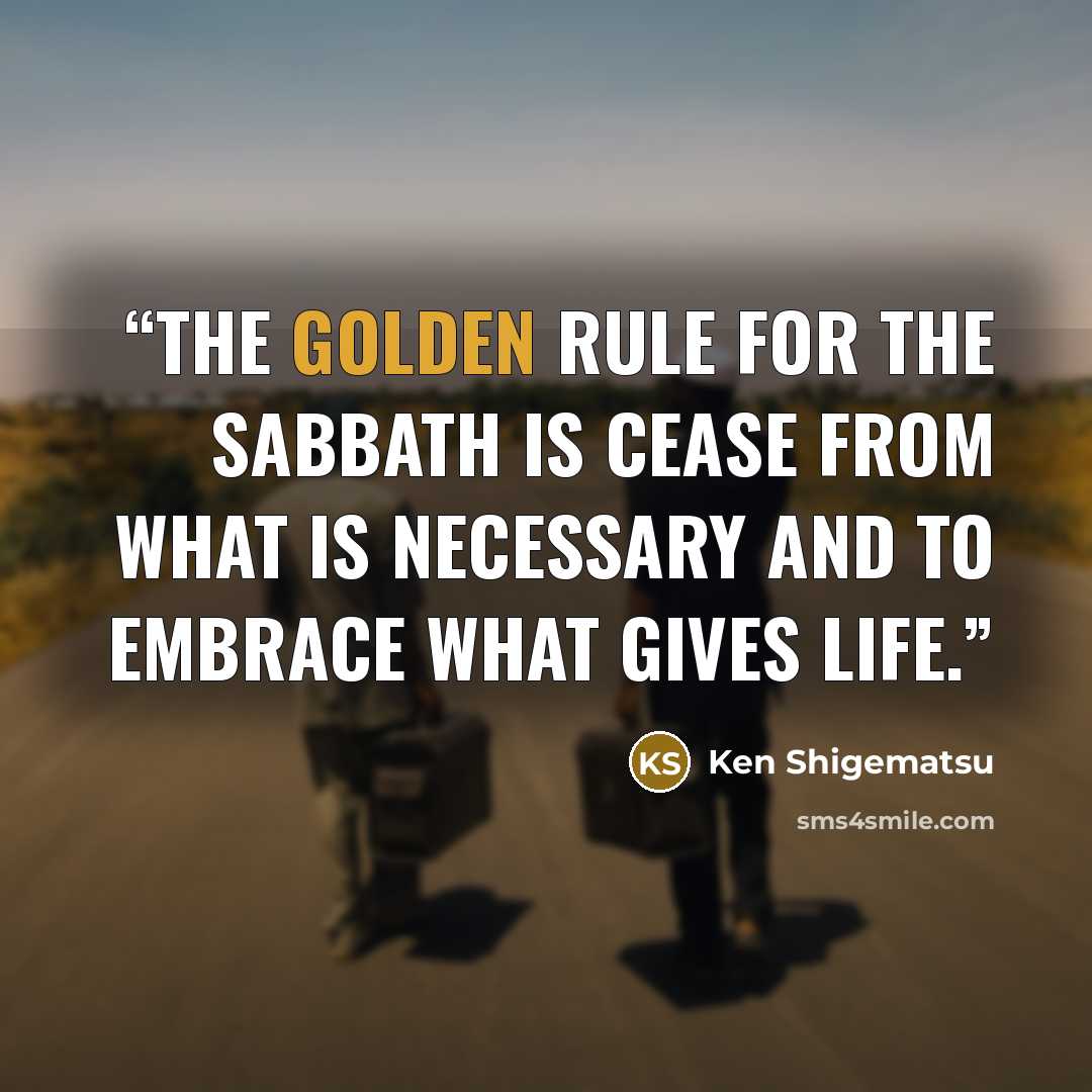 “The golden rule for the Sabbath is cease from what is necessary and to embrace what gives life.” quote by Ken Shigematsu