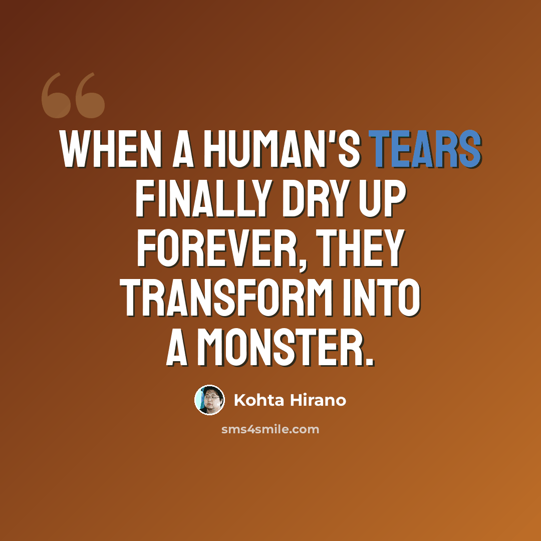 “When a human's tears finally dry up forever, they transform into a monster.” quote by Kohta Hirano