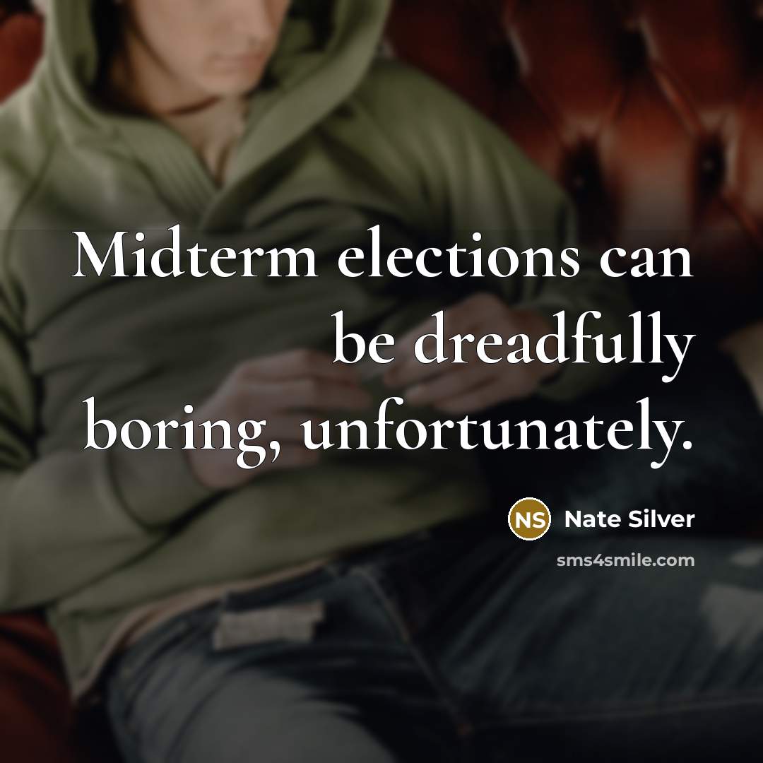 “Midterm elections can be dreadfully boring, unfortunately.” quote by Nate Silver