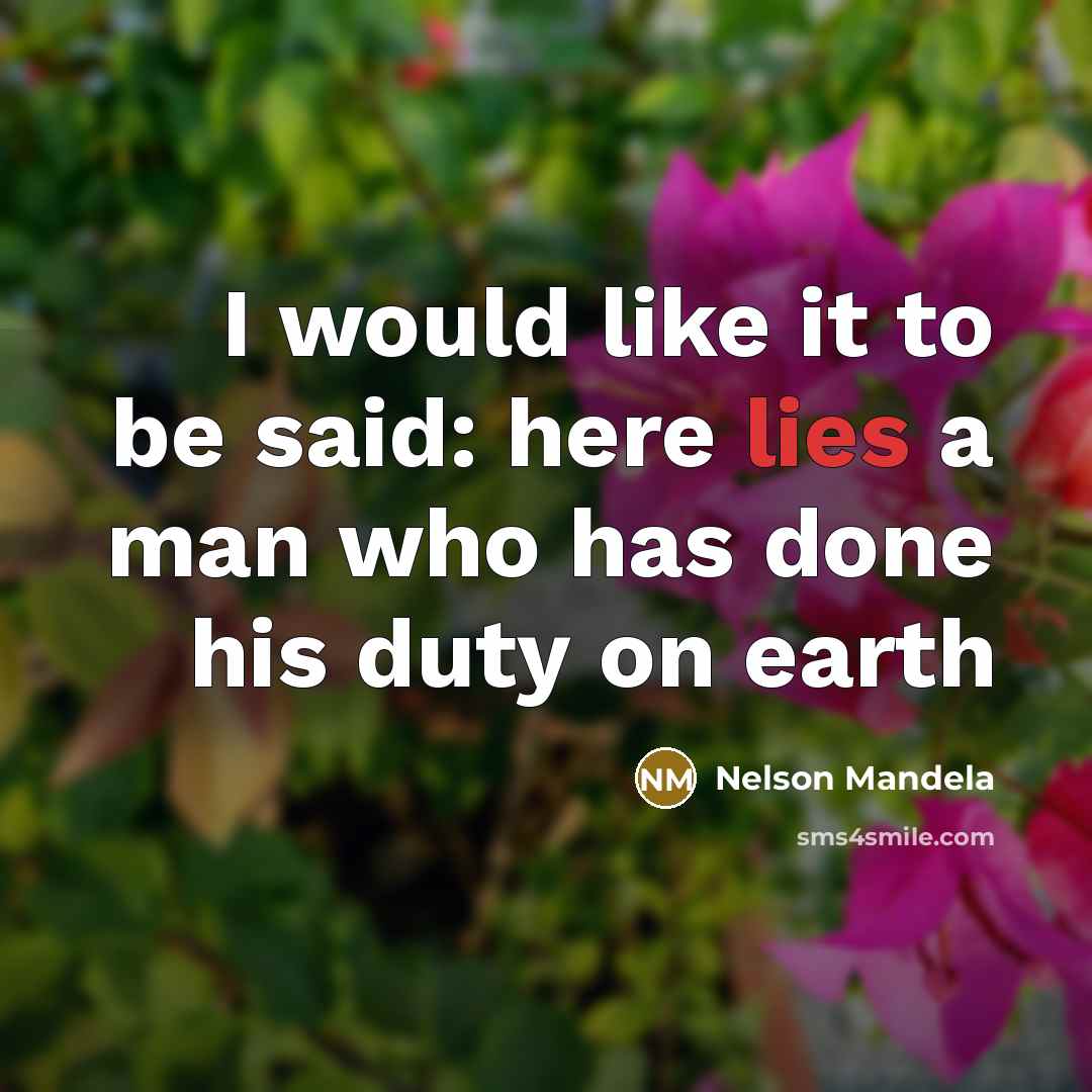 “I would like it to be said: here lies a man who has done his duty on earth” quote by Nelson Mandela