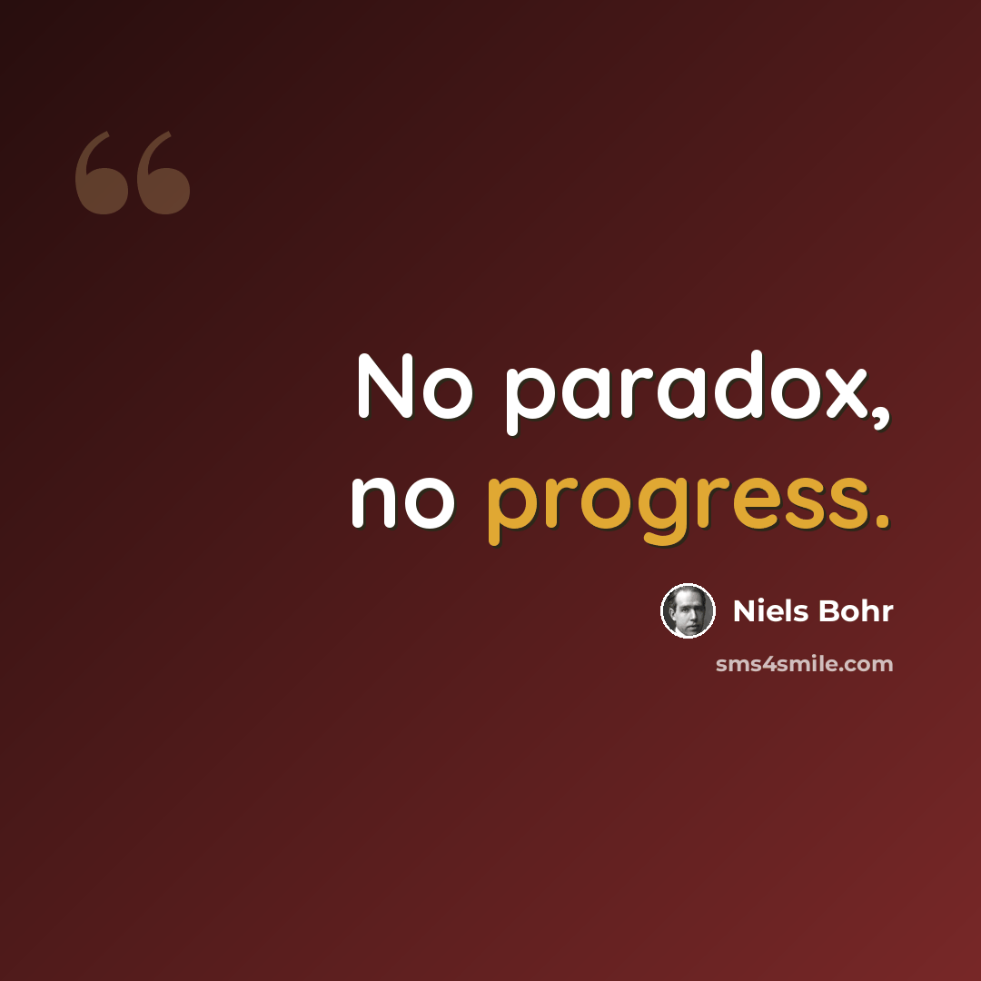 “No paradox, no progress.” quote by Niels Bohr
