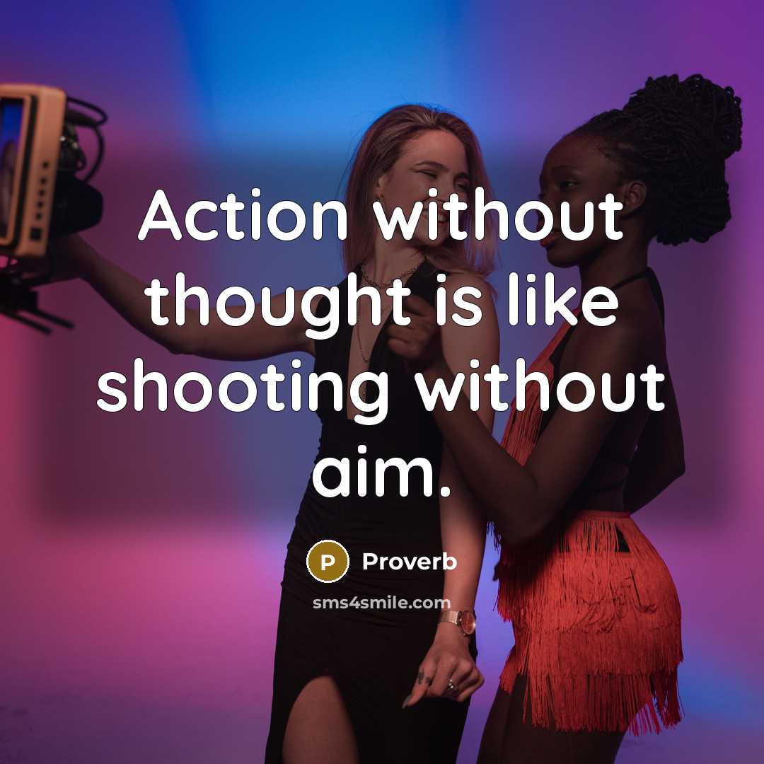 “Action without thought is like shooting without aim.” quote by Proverb