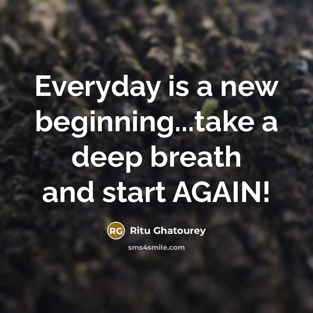 “Everyday is a new beginning...take a deep breath and start AGAIN!” quote by Ritu Ghatourey