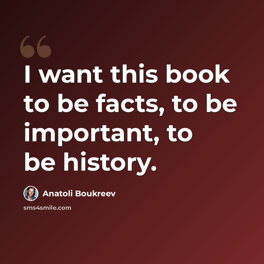 “I want this book to be facts, to be important, to be history.” quote by Anatoli Boukreev