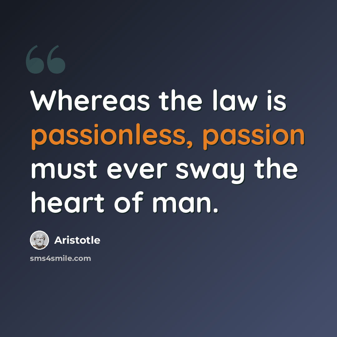 “Whereas the law is passionless, passion must ever sway the heart of man.” quote by Aristotle