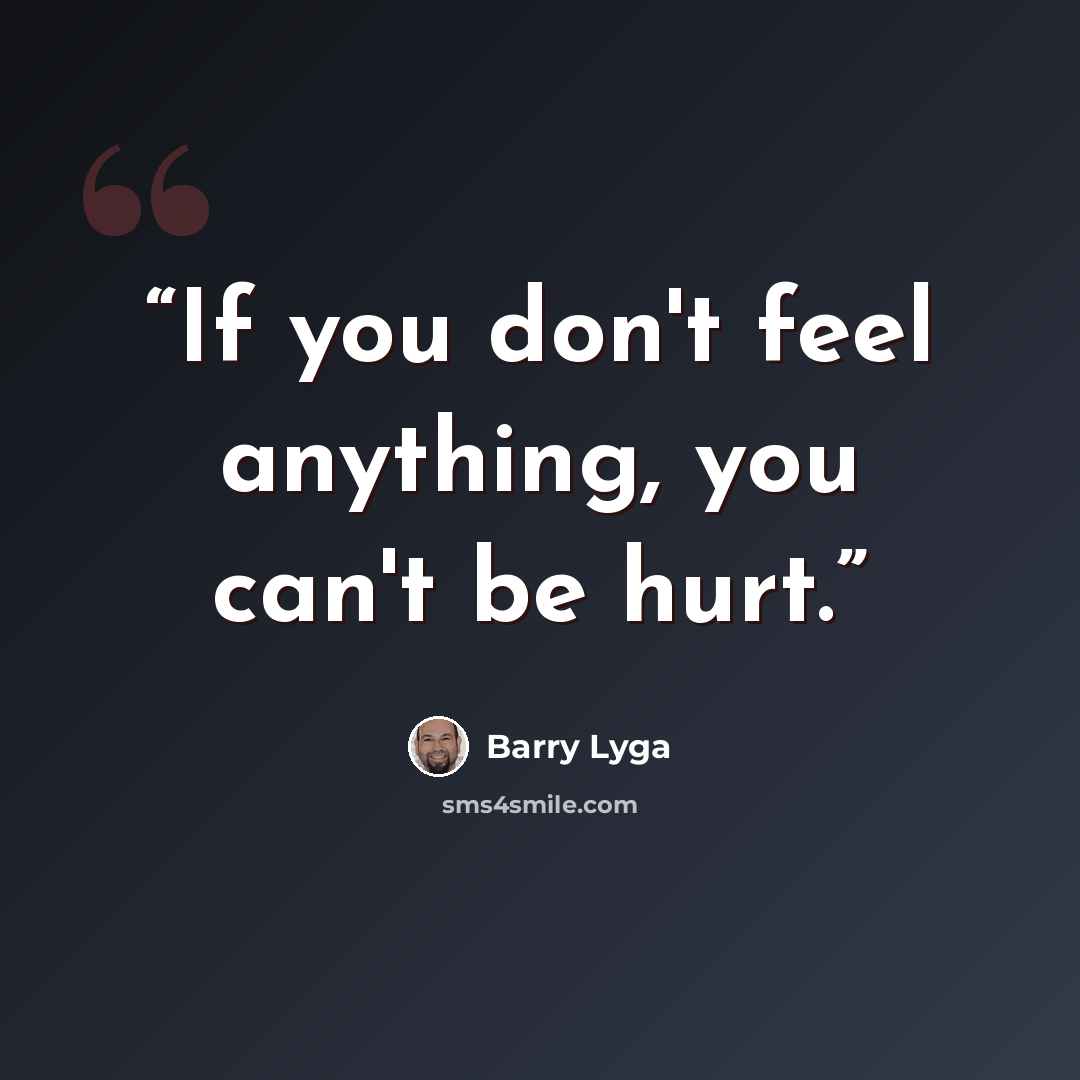 “If you don't feel anything, you can't be hurt.” quote by Barry Lyga