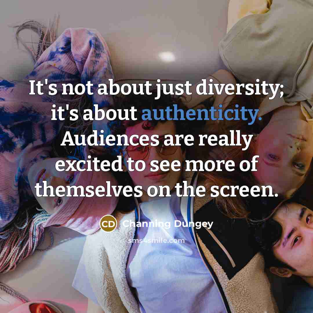“It's not about just diversity; it's about authenticity. Audiences are really excited to see more of themselves on the screen.” quote by Channing Dungey