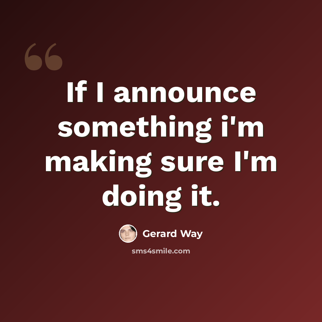 “If I announce something i'm making sure I'm doing it.” quote by Gerard Way