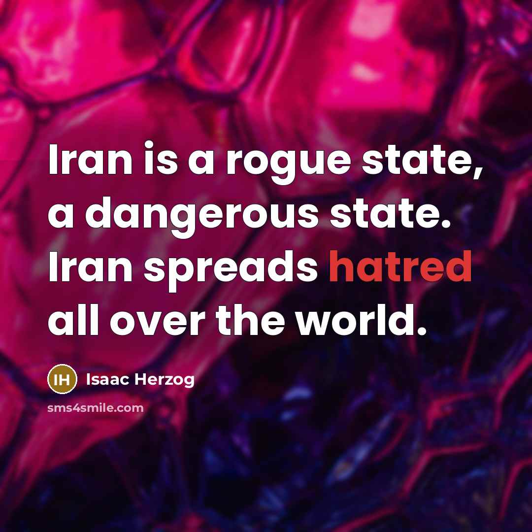 “Iran is a rogue state, a dangerous state. Iran spreads hatred all over the world.” quote by Isaac Herzog