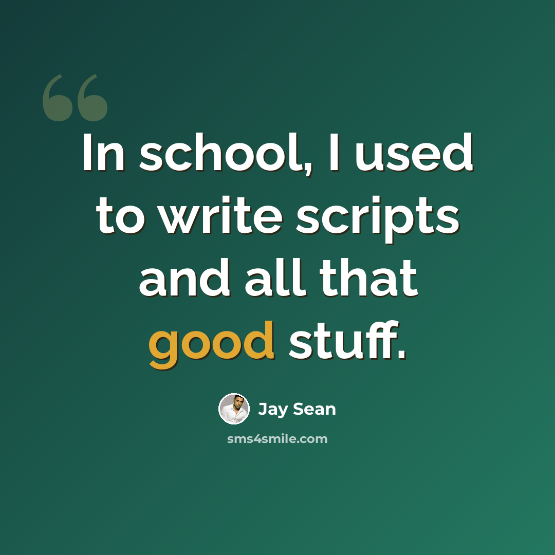 “In school, I used to write scripts and all that good stuff.” quote by Jay Sean