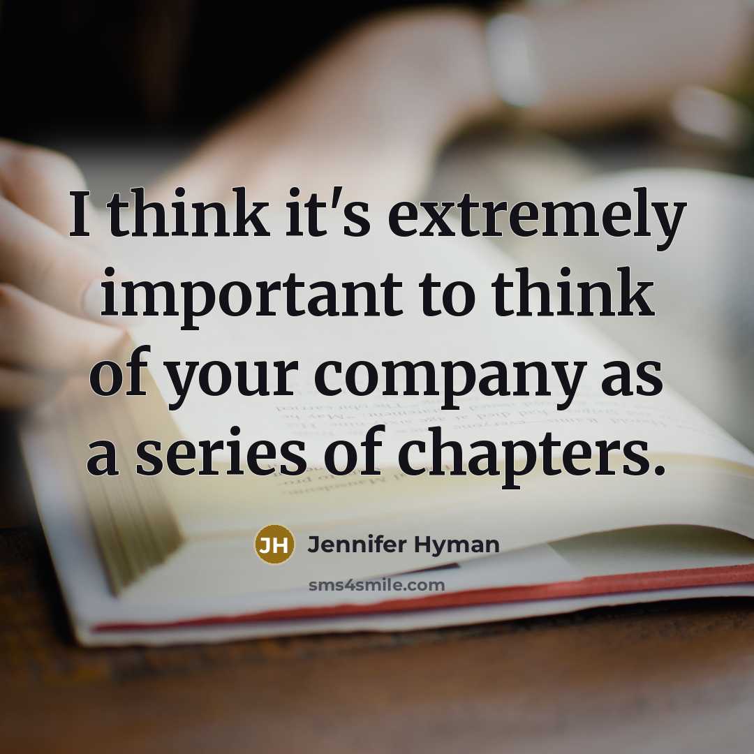 “I think it's extremely important to think of your company as a series of chapters.” quote by Jennifer Hyman