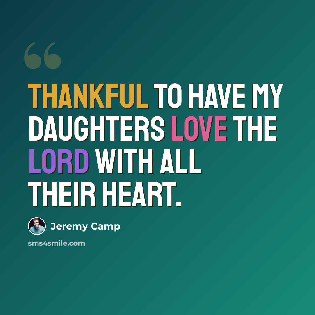 “Thankful to have my daughters love the Lord with all their heart.” quote by Jeremy Camp