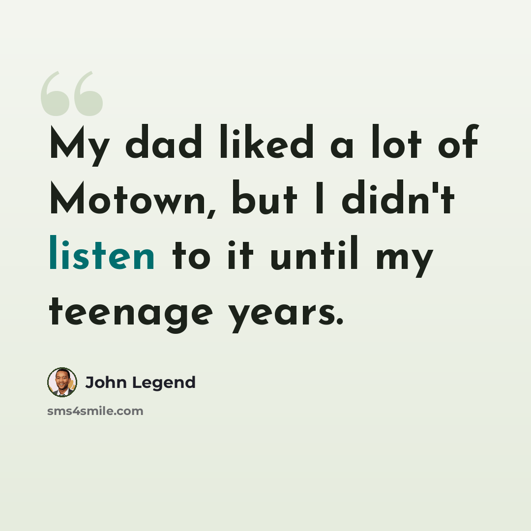 “My dad liked a lot of Motown, but I didn't listen to it until my teenage years.” quote by John Legend