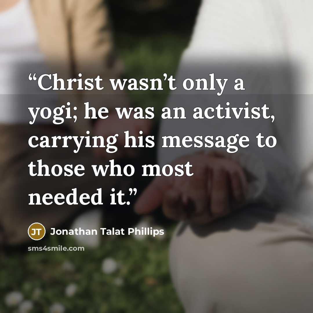“Christ wasn’t only a yogi; he was an activist, carrying his message to those who most needed it.” quote by Jonathan Talat Phillips