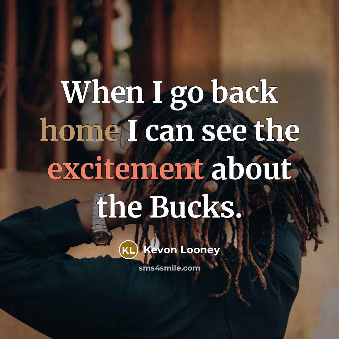 “When I go back home I can see the excitement about the Bucks.” quote by Kevon Looney