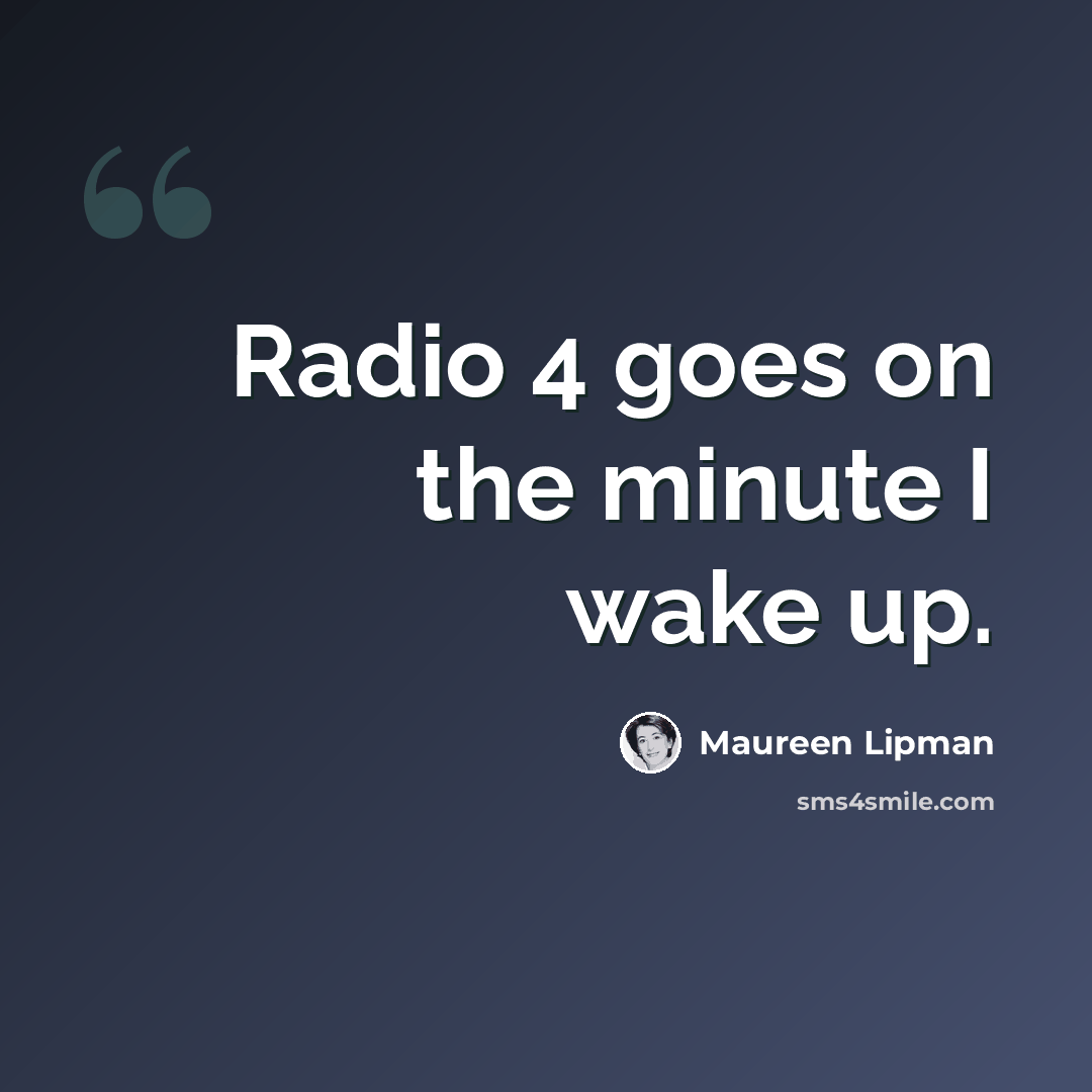 “Radio 4 goes on the minute I wake up.” quote by Maureen Lipman