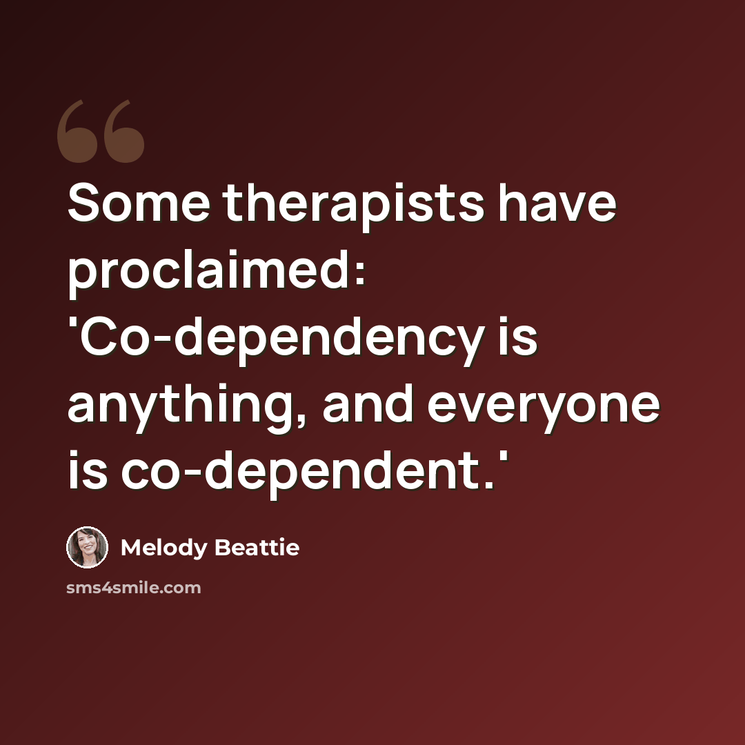 “Some therapists have proclaimed: 'Co-dependency is anything, and everyone is co-dependent.'” quote by Melody Beattie