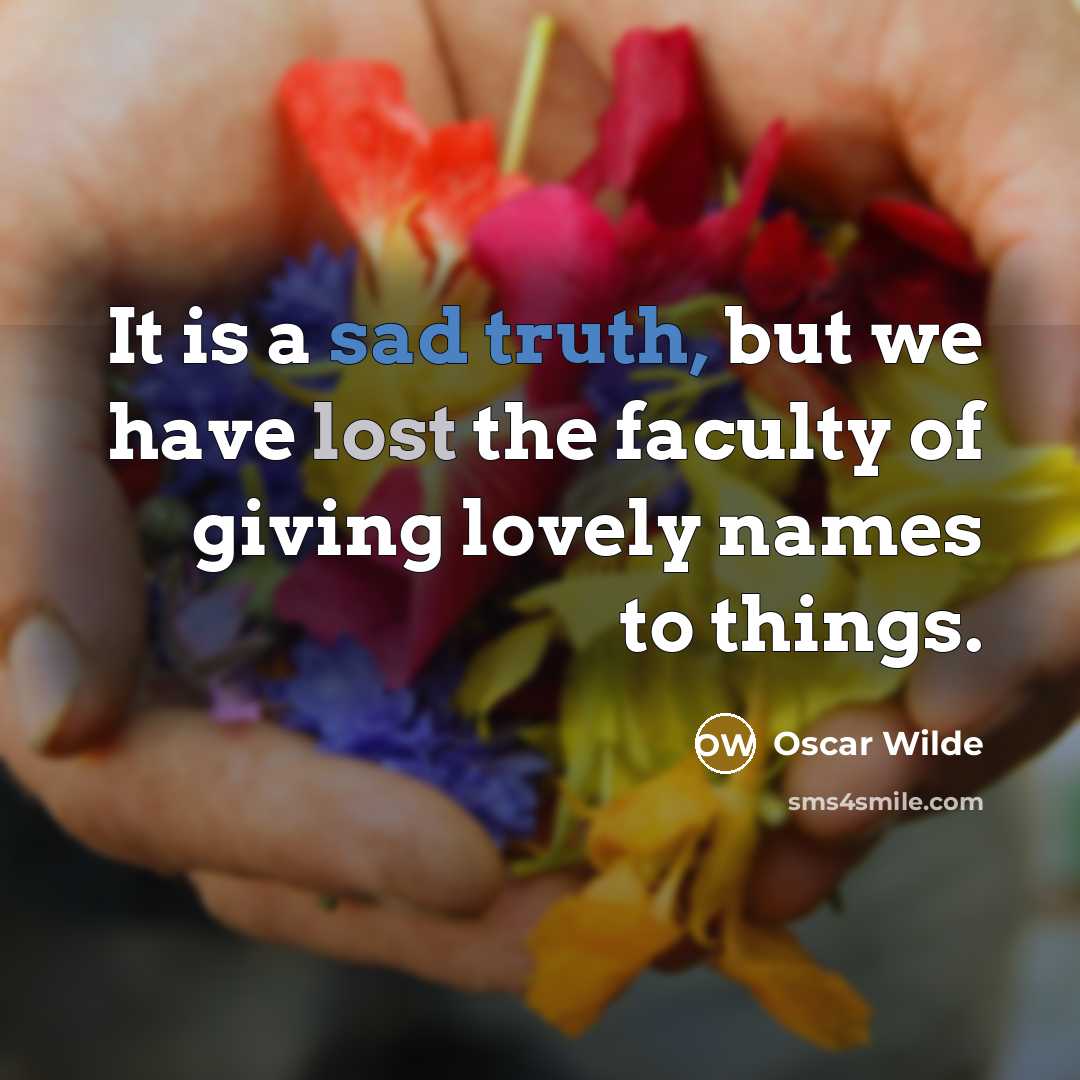 “It is a sad truth, but we have lost the faculty of giving lovely names to things.” quote by Oscar Wilde