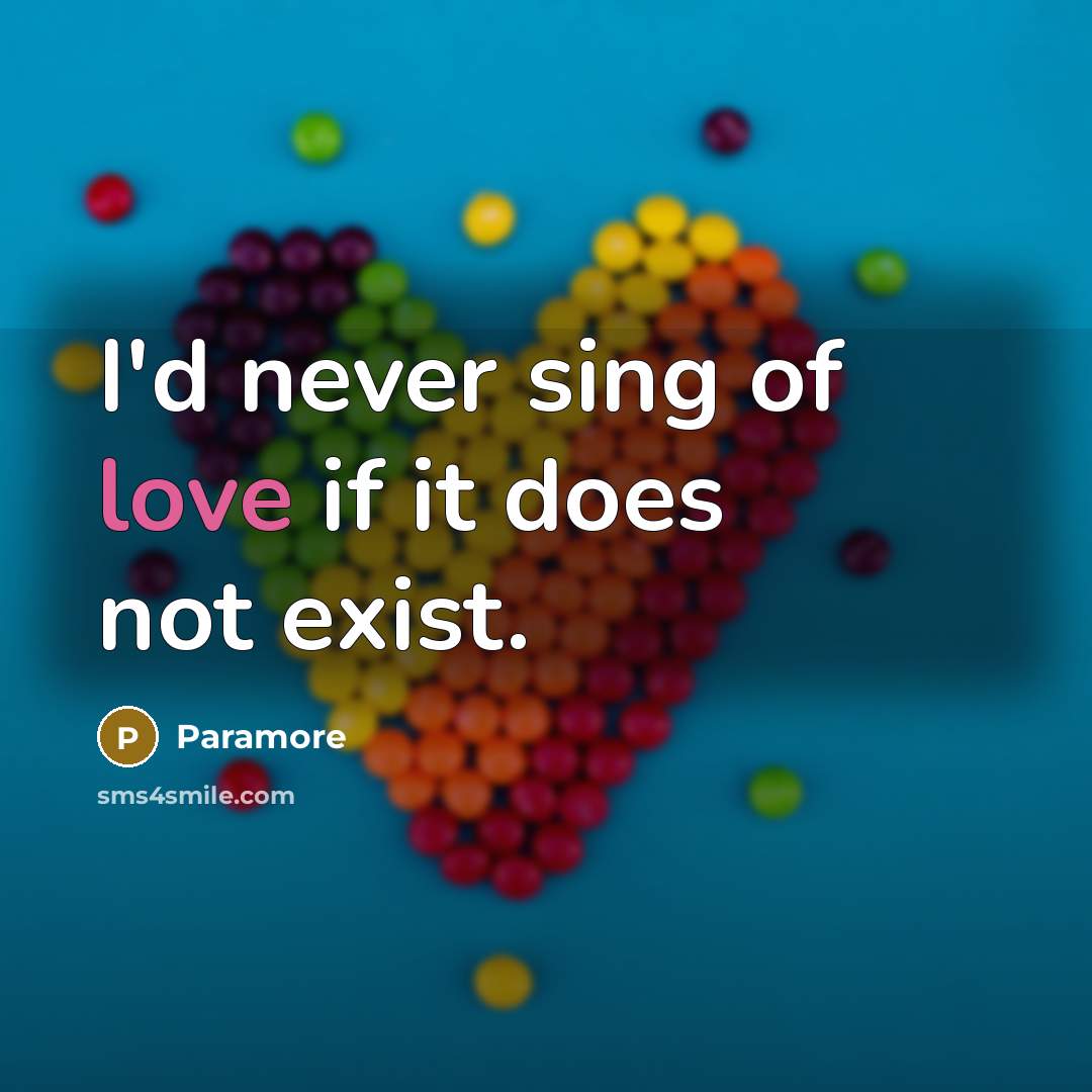“I'd never sing of love if it does not exist.” quote by Paramore