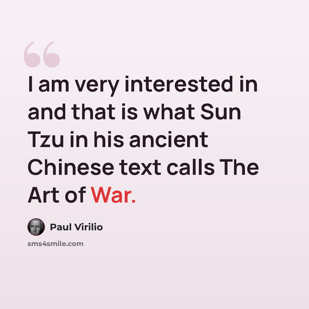 “I am very interested in and that is what Sun Tzu in his ancient Chinese text calls The Art of War.” quote by Paul Virilio