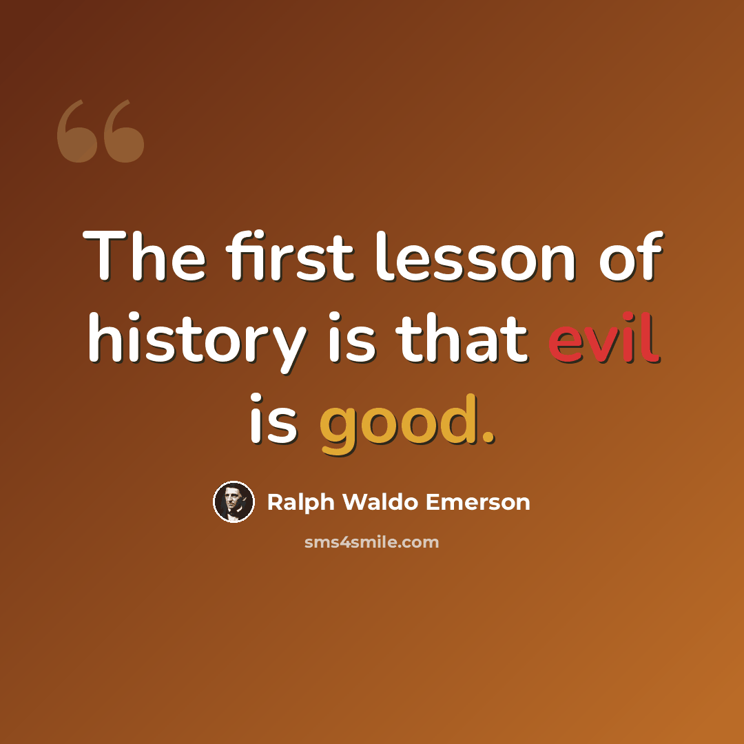“The first lesson of history is that evil is good.” quote by Ralph Waldo Emerson