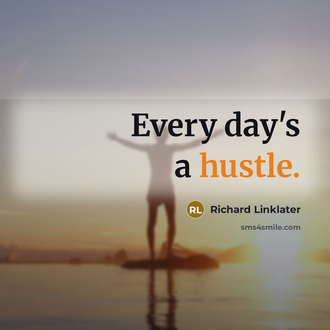 “Every day's a hustle.” quote by Richard Linklater