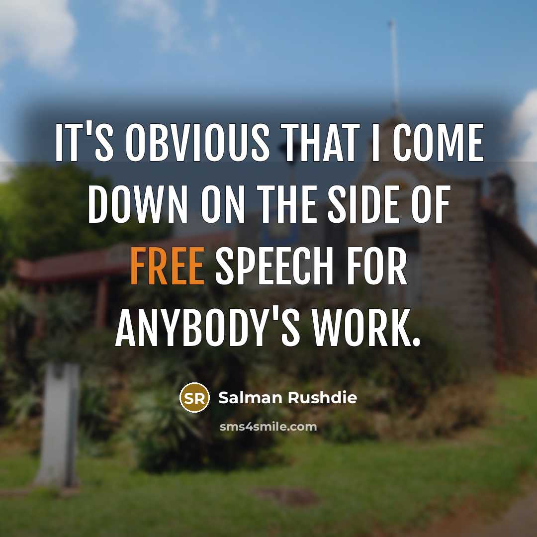 “It's obvious that I come down on the side of free speech for anybody's work.” quote by Salman Rushdie