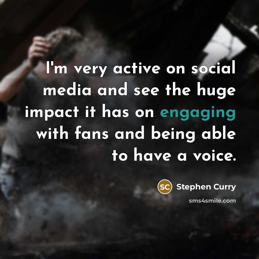 “I'm very active on social media and see the huge impact it has on engaging with fans and being able to have a voice.” quote by Stephen Curry