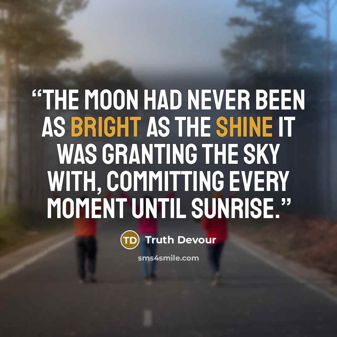 “The moon had never been as bright as the shine it was granting the sky with, committing every moment until sunrise.” quote by Truth Devour