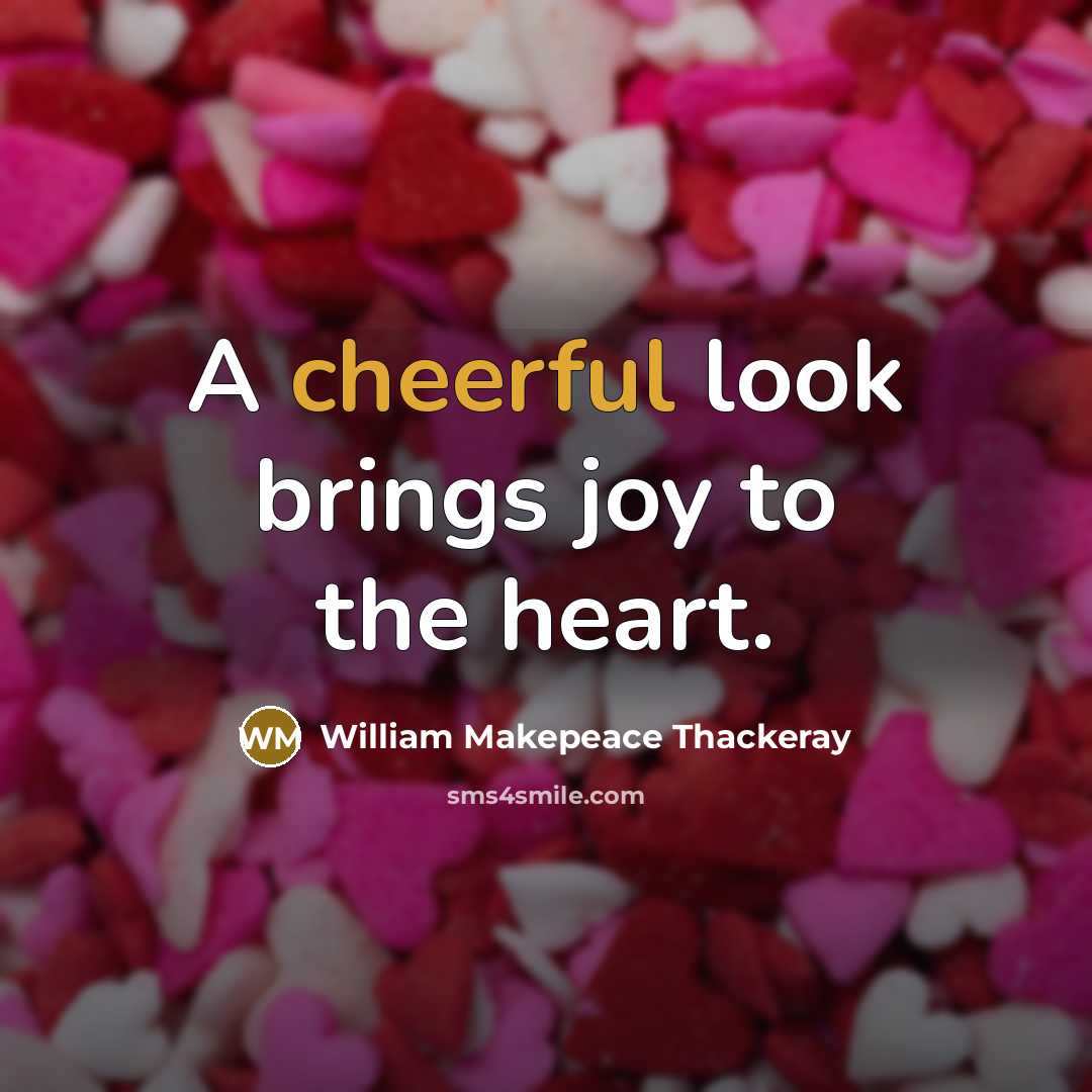 “A cheerful look brings joy to the heart.” quote by William Makepeace Thackeray
