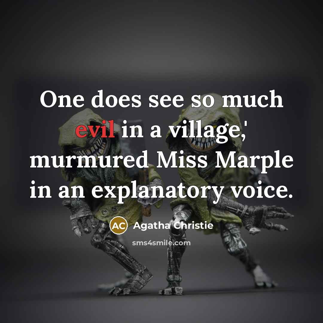 “One does see so much evil in a village,' murmured Miss Marple in an explanatory voice.” quote by Agatha Christie