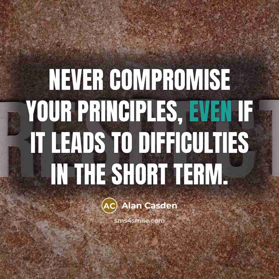 “Never compromise your principles, even if it leads to difficulties in the short term.” quote by Alan Casden