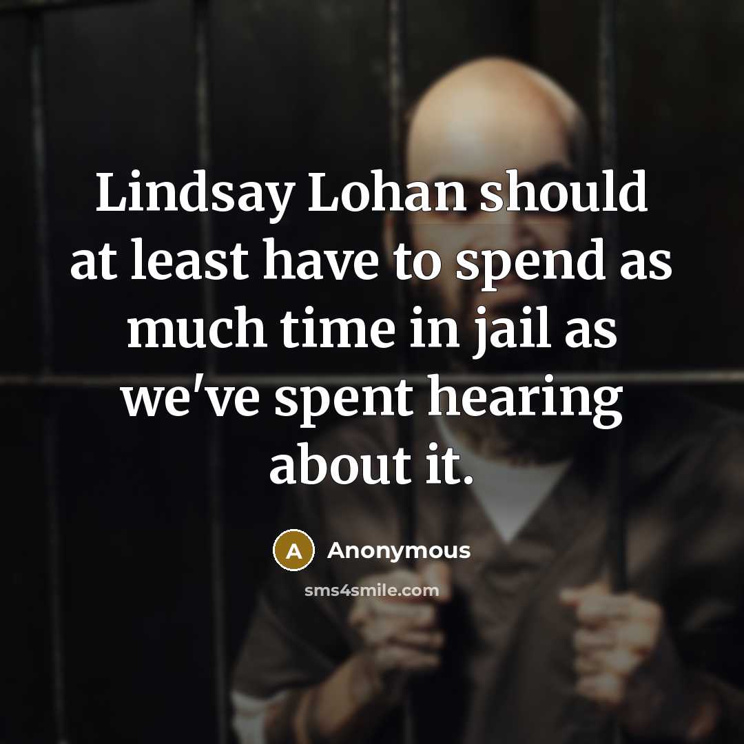 “Lindsay Lohan should at least have to spend as much time in jail as we've spent hearing about it.” quote by Anonymous