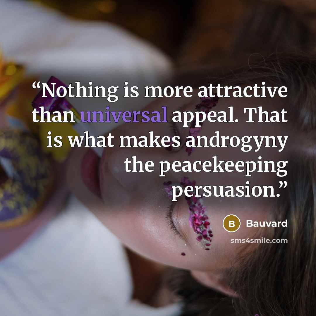“Nothing is more attractive than universal appeal. That is what makes androgyny the peacekeeping persuasion.” quote by Bauvard