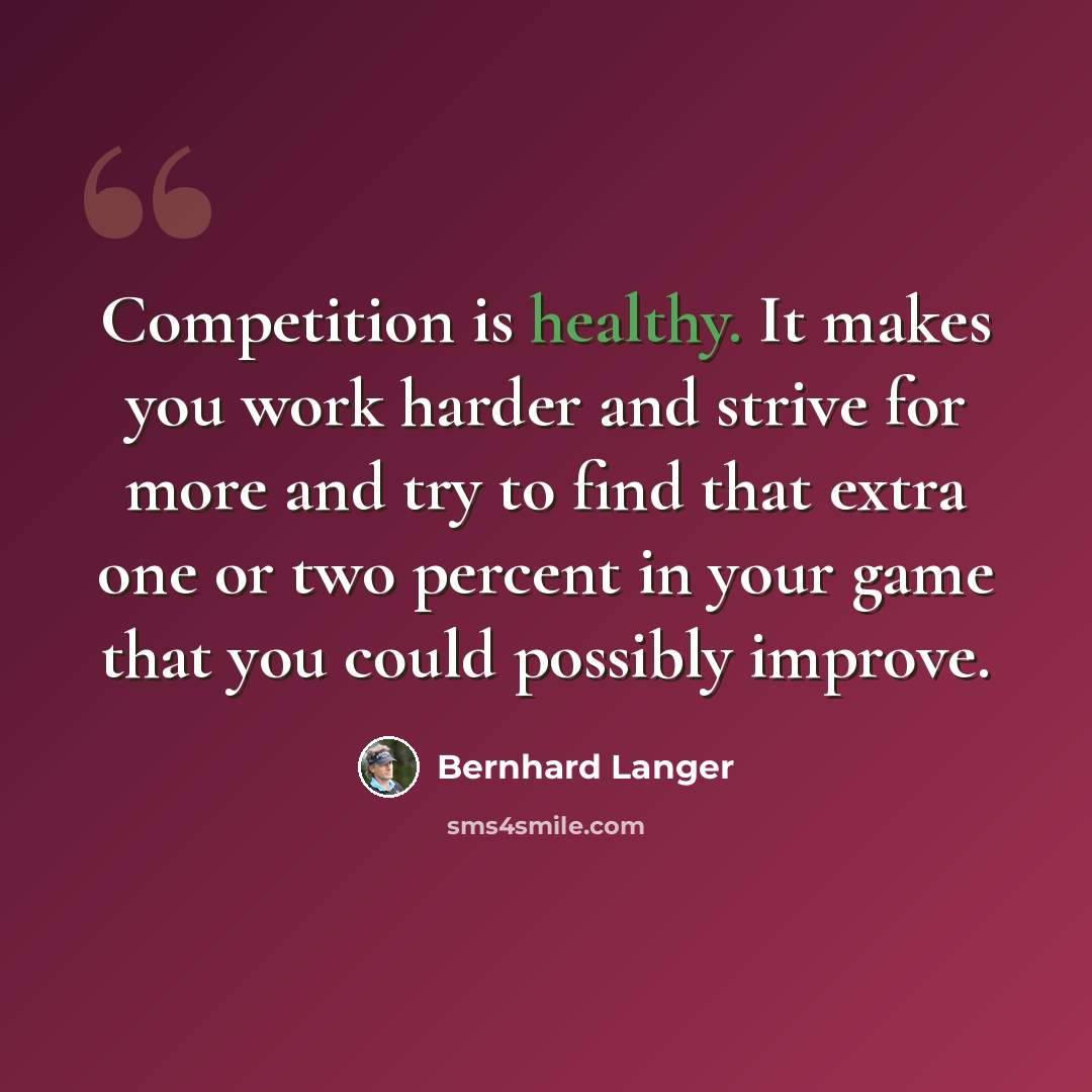 “Competition is healthy. It makes you work harder and strive for more and try to find that extra one or two percent in your game that you could possibly improve.” quote by Bernhard Langer