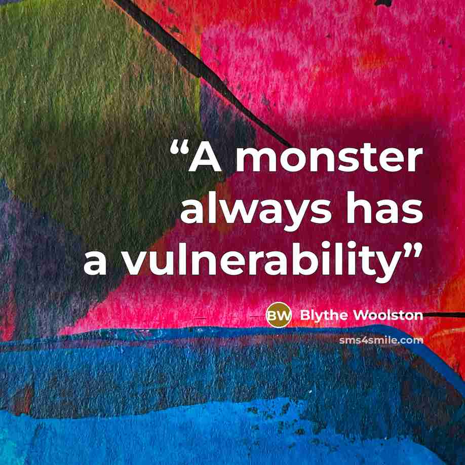 “A monster always has a vulnerability” quote by Blythe Woolston