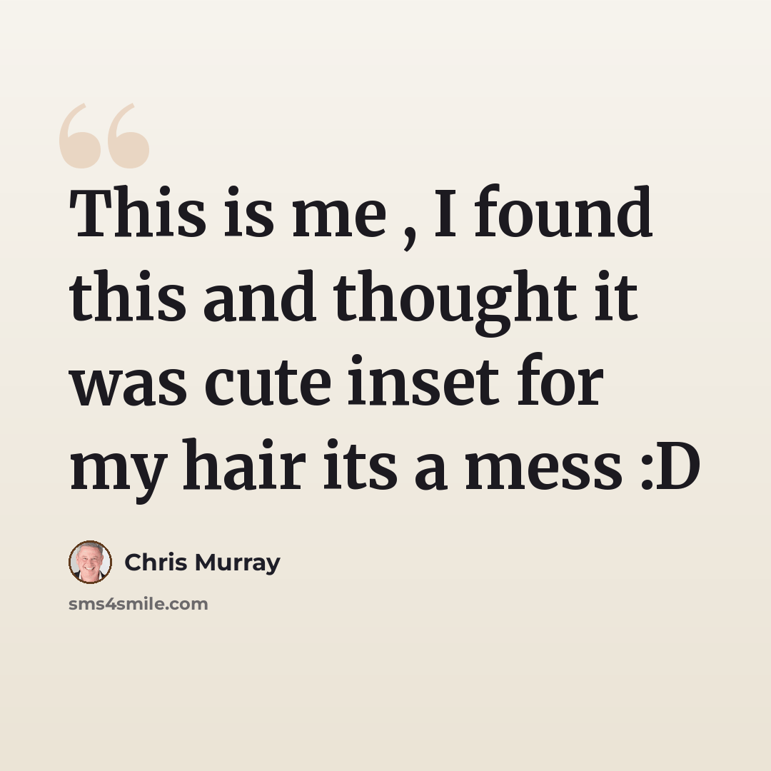 “This is me , I found this and thought it was cute inset for my hair its a mess :D” quote by Chris Murray