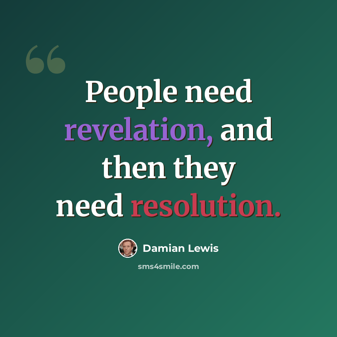 “People need revelation, and then they need resolution.” quote by Damian Lewis
