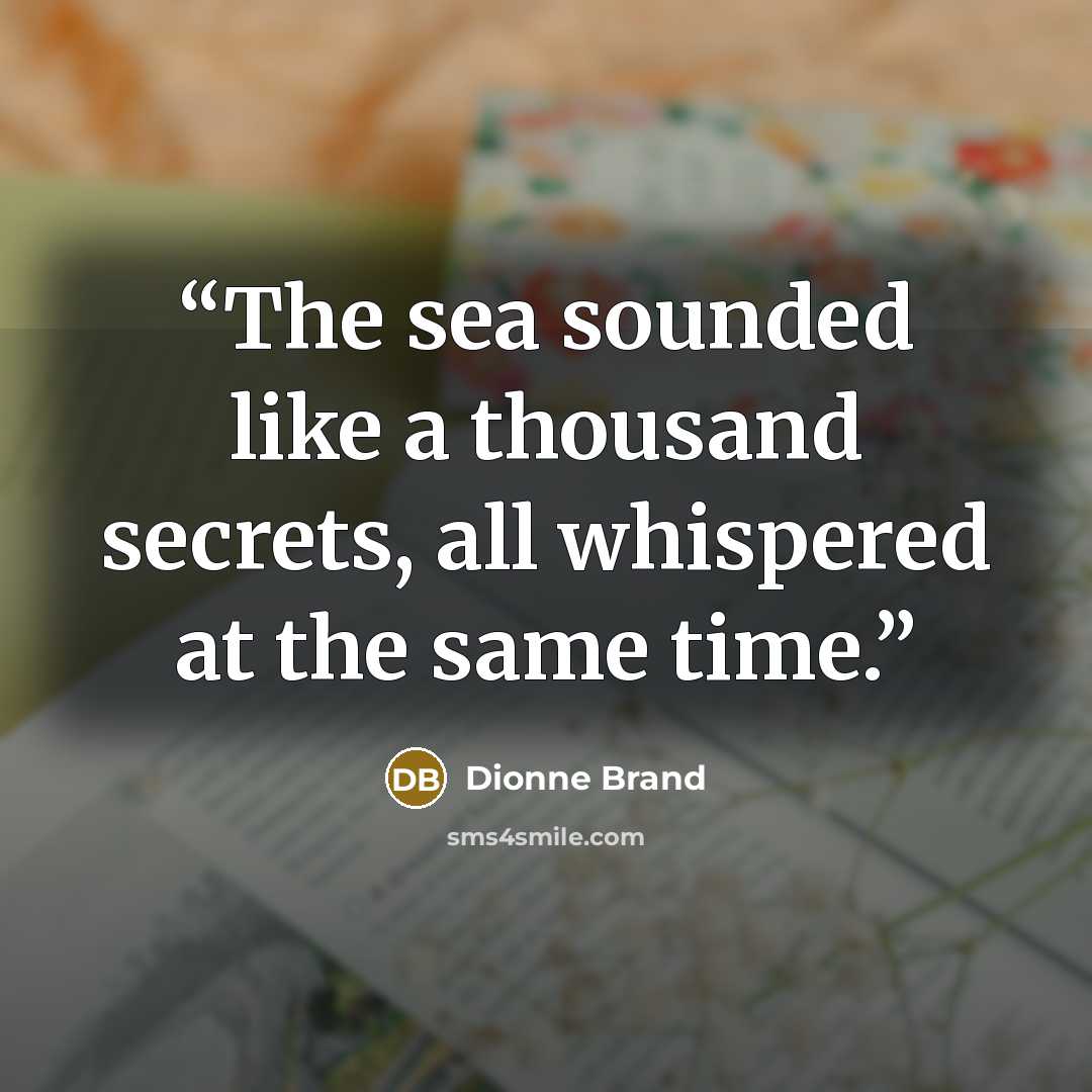 “The sea sounded like a thousand secrets, all whispered at the same time.” quote by Dionne Brand
