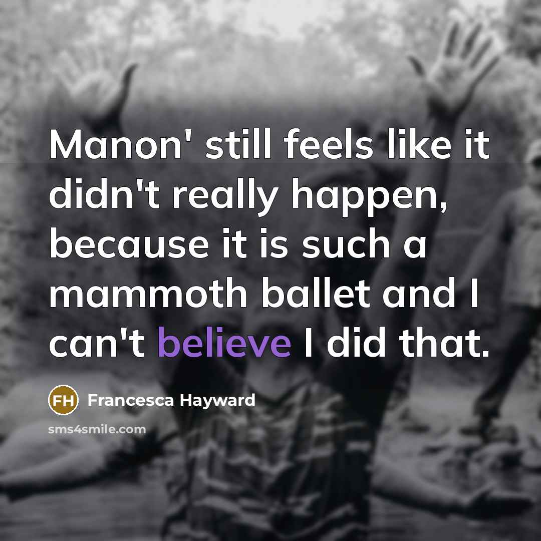 “Manon' still feels like it didn't really happen, because it is such a mammoth ballet and I can't believe I did that.” quote by Francesca Hayward