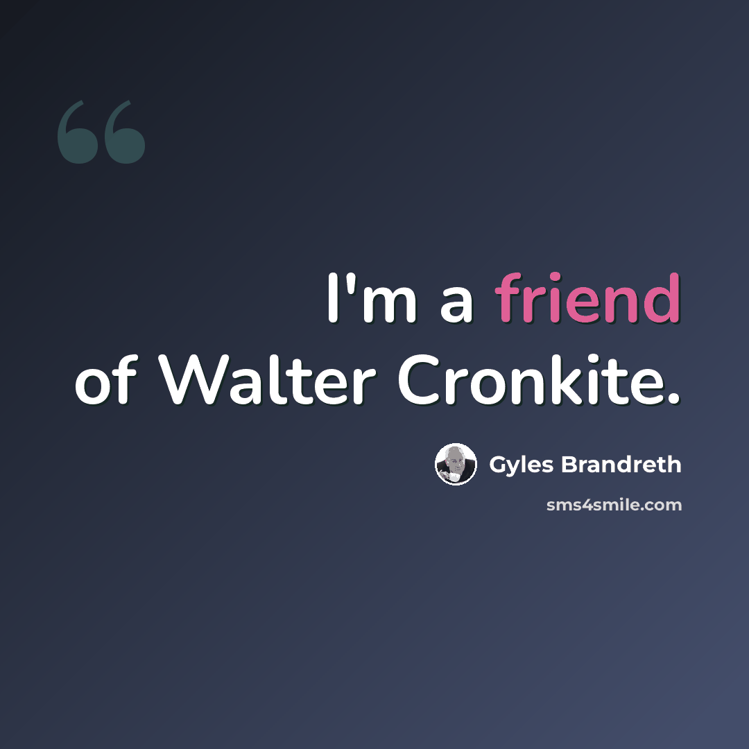 “I'm a friend of Walter Cronkite.” quote by Gyles Brandreth