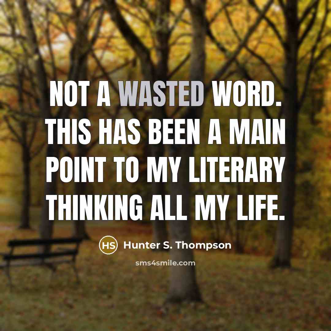“Not a wasted word. This has been a main point to my literary thinking all my life.” quote by Hunter S. Thompson