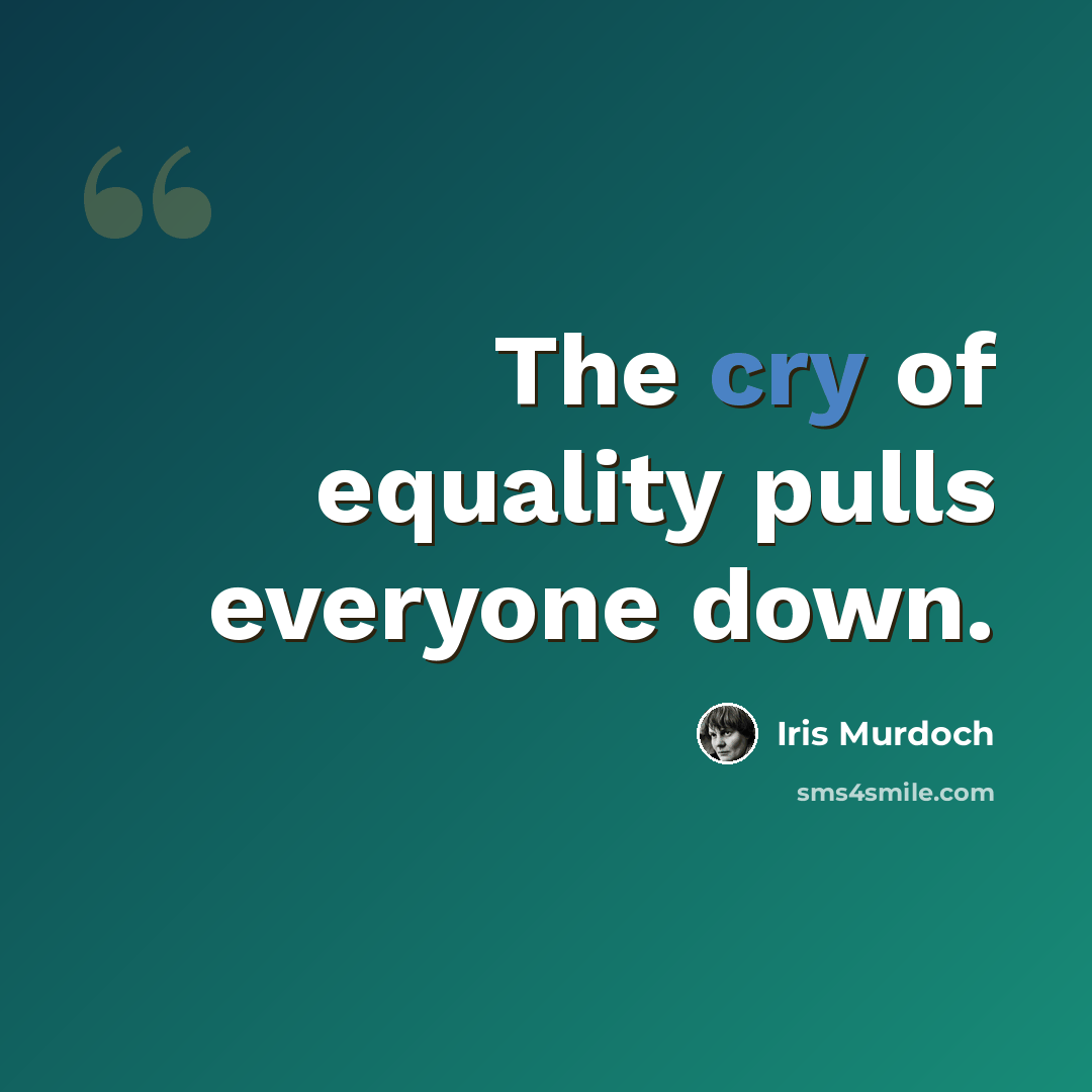 “The cry of equality pulls everyone down.” quote by Iris Murdoch