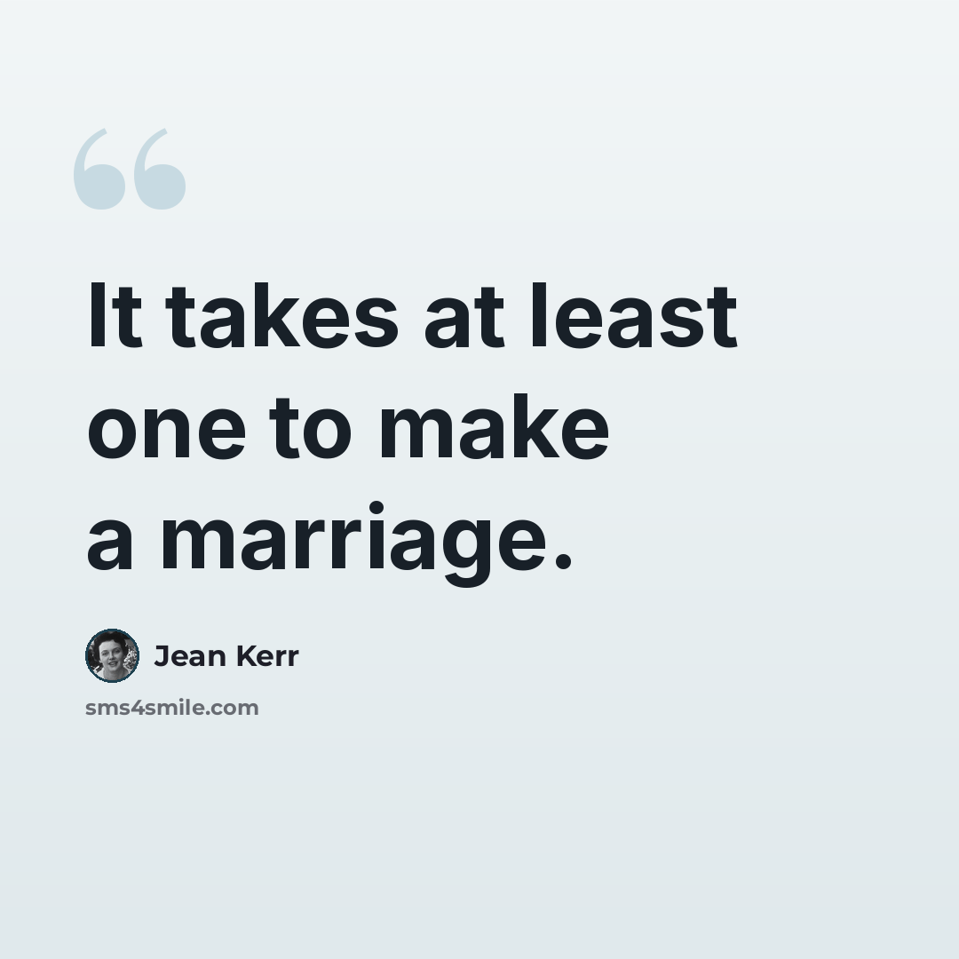 “It takes at least one to make a marriage.” quote by Jean Kerr