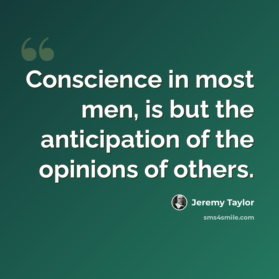 “Conscience in most men, is but the anticipation of the opinions of others.” quote by Jeremy Taylor