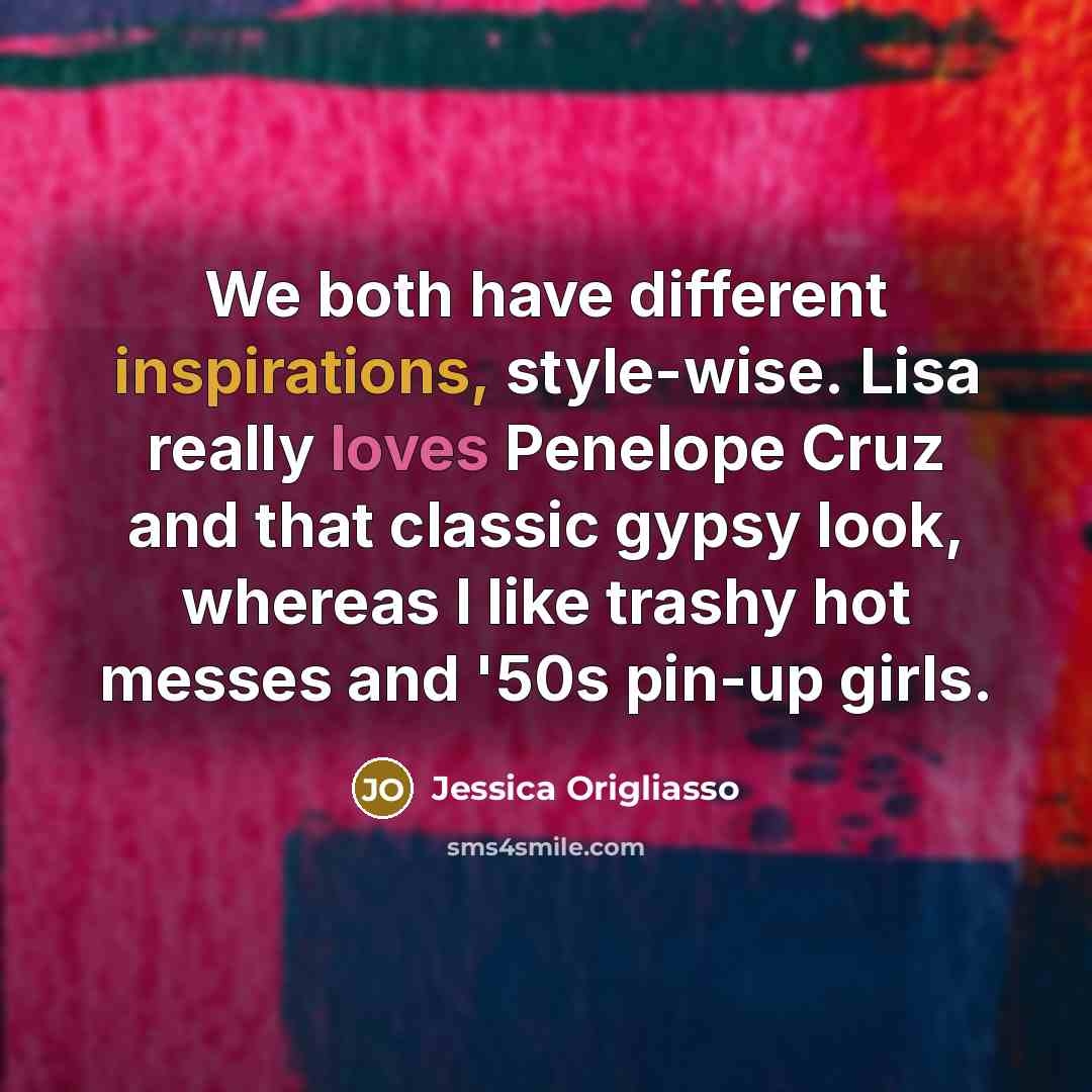 “We both have different inspirations, style-wise. Lisa really loves Penelope Cruz and that classic gypsy look, whereas I like trashy hot messes and '50s pin-up girls.” quote by Jessica Origliasso